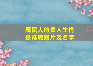 属鼠人的贵人生肖是谁呢图片及名字