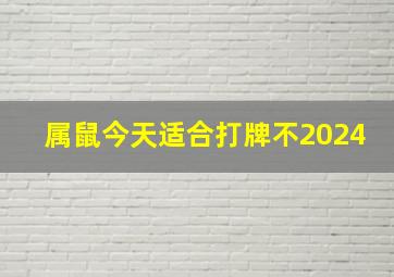 属鼠今天适合打牌不2024