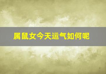 属鼠女今天运气如何呢