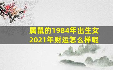 属鼠的1984年出生女2021年财运怎么样呢