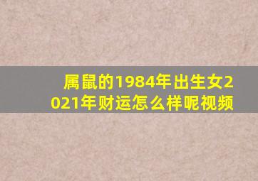 属鼠的1984年出生女2021年财运怎么样呢视频