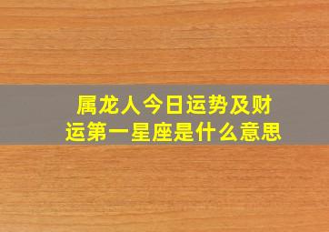 属龙人今日运势及财运第一星座是什么意思