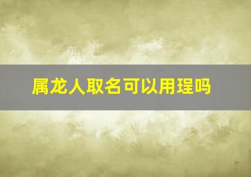 属龙人取名可以用珵吗