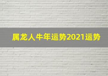 属龙人牛年运势2021运势