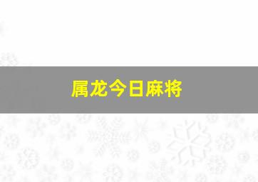 属龙今日麻将