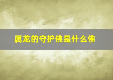 属龙的守护佛是什么佛