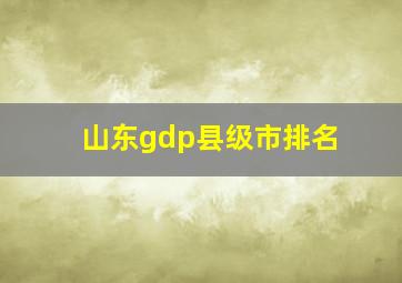 山东gdp县级市排名