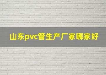 山东pvc管生产厂家哪家好