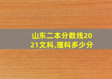 山东二本分数线2021文科,理科多少分