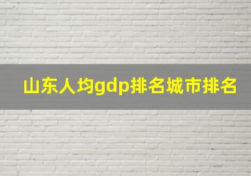 山东人均gdp排名城市排名