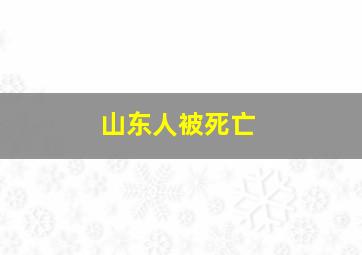 山东人被死亡