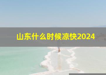 山东什么时候凉快2024