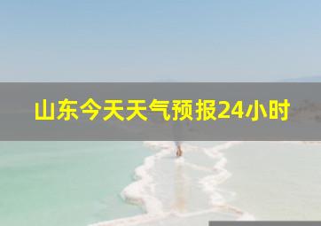 山东今天天气预报24小时