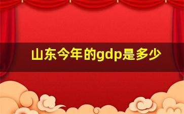 山东今年的gdp是多少