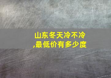 山东冬天冷不冷,最低价有多少度