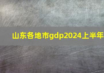 山东各地市gdp2024上半年