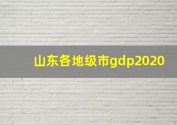 山东各地级市gdp2020