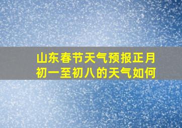 山东春节天气预报正月初一至初八的天气如何