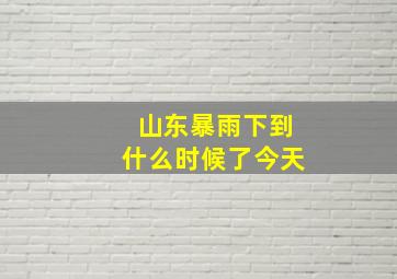 山东暴雨下到什么时候了今天