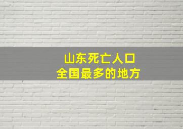 山东死亡人口全国最多的地方