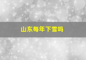 山东每年下雪吗