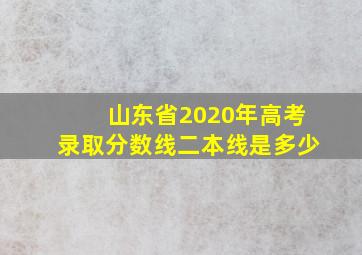 山东省2020年高考录取分数线二本线是多少