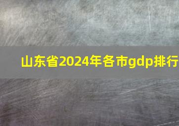 山东省2024年各市gdp排行