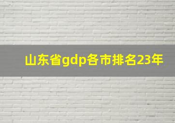 山东省gdp各市排名23年