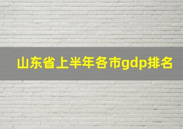 山东省上半年各市gdp排名