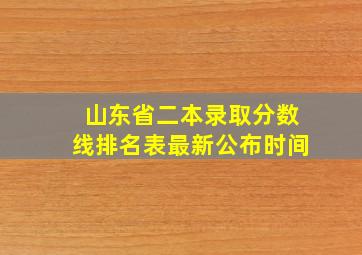 山东省二本录取分数线排名表最新公布时间