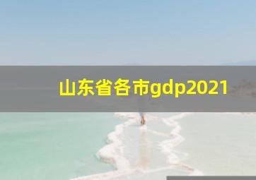 山东省各市gdp2021