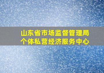 山东省市场监督管理局个体私营经济服务中心