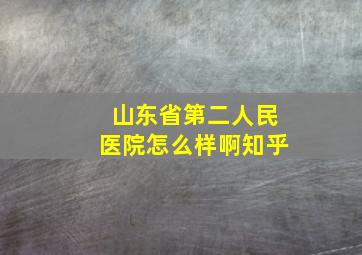 山东省第二人民医院怎么样啊知乎