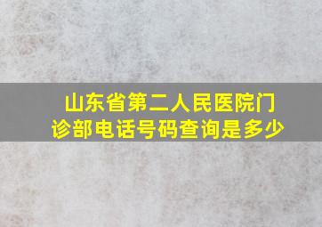 山东省第二人民医院门诊部电话号码查询是多少