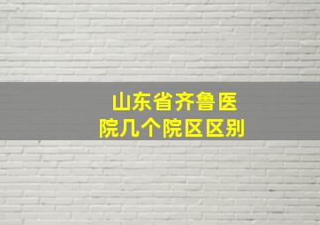 山东省齐鲁医院几个院区区别