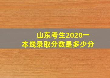 山东考生2020一本线录取分数是多少分