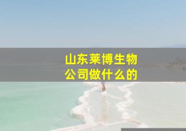 山东莱博生物公司做什么的