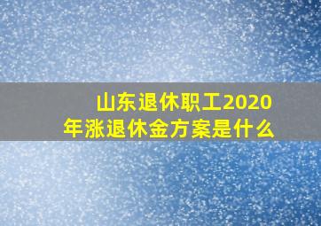 山东退休职工2020年涨退休金方案是什么