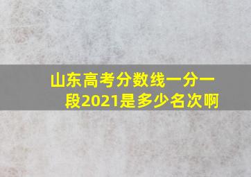 山东高考分数线一分一段2021是多少名次啊