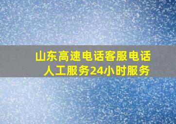 山东高速电话客服电话人工服务24小时服务