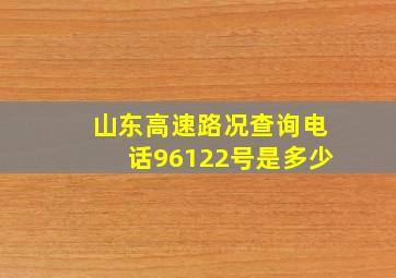 山东高速路况查询电话96122号是多少