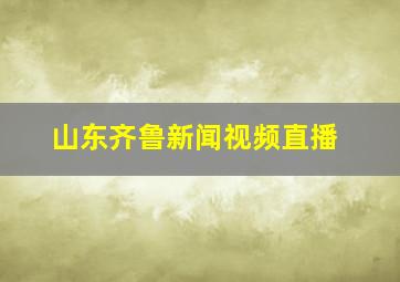 山东齐鲁新闻视频直播