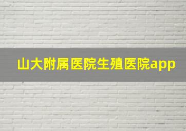 山大附属医院生殖医院app