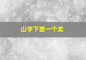 山字下面一个龙