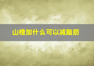 山楂加什么可以减脂肪