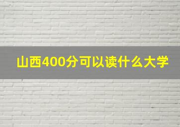 山西400分可以读什么大学