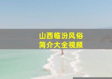 山西临汾风俗简介大全视频