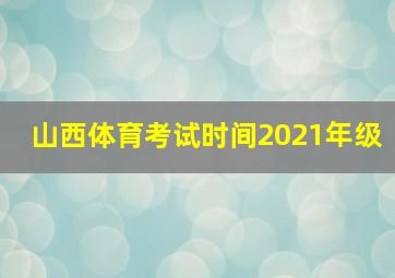 山西体育考试时间2021年级