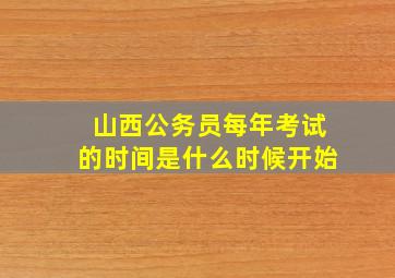 山西公务员每年考试的时间是什么时候开始