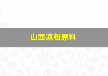 山西凉粉原料